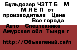 Бульдозер ЧЗТТ-Б10 М.М.Я-Е.П1 от производителя › Цена ­ 5 290 000 - Все города Авто » Спецтехника   . Амурская обл.,Тында г.